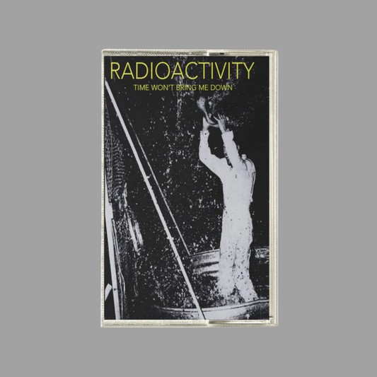 Radioactivity - Time Won't Bring Me Down (Limited Edition of 150 Cassette)