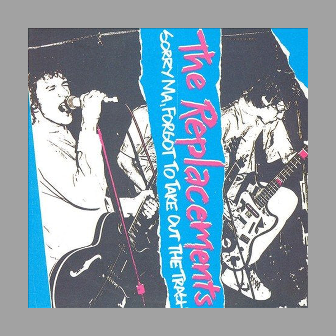 The Replacements - Sorry Ma, Forgot to Take Out the Trash