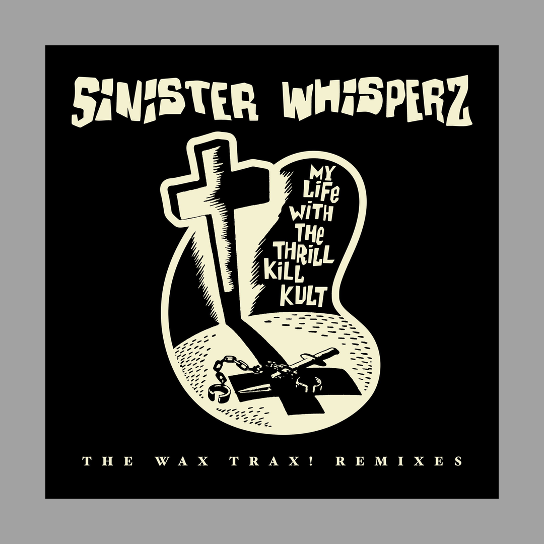 My Life With The Thrill Kill Kult - Sinister Whisperz - The Wax Trax! Remixes [RSD 2026]