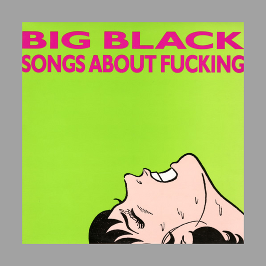 Big Black - Songs About Fucking