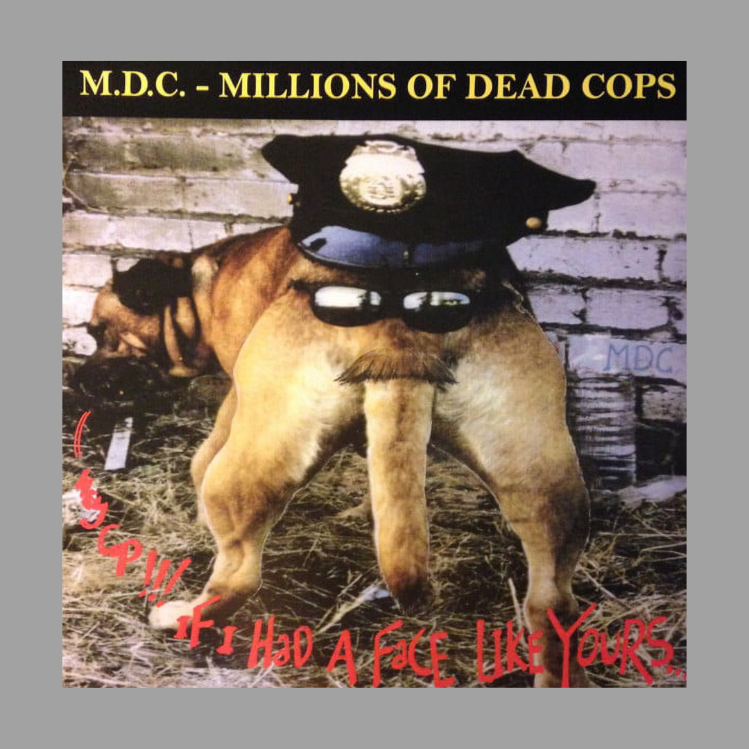M.D.C. - Hey Cop!!! If I Had A Face Like Yours...