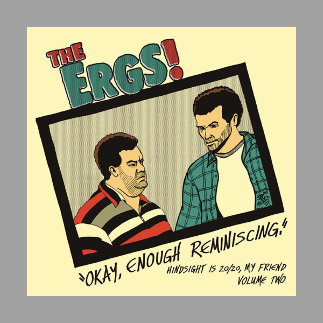 The Ergs! - Okay, Enough Reminiscing - Hindsight Is 20/20, My Friend: Volume Two