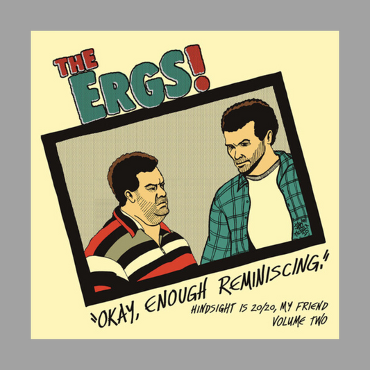 The Ergs! - Okay, Enough Reminiscing - Hindsight Is 20/20, My Friend: Volume Two