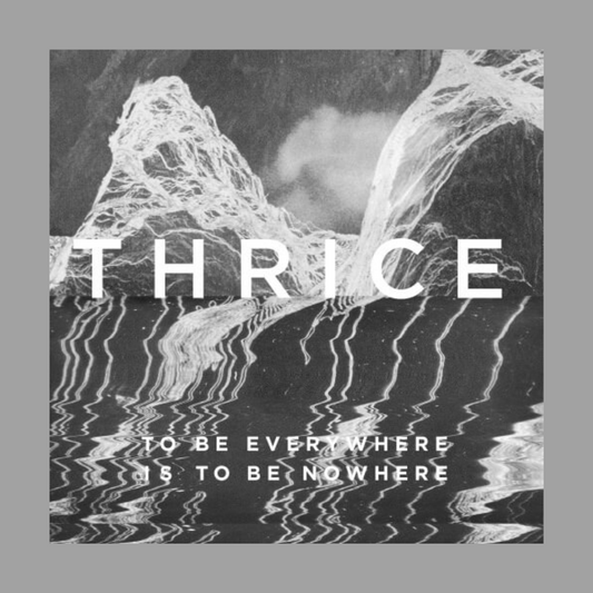 Thrice - To Be Everywhere Is To Be Nowhere