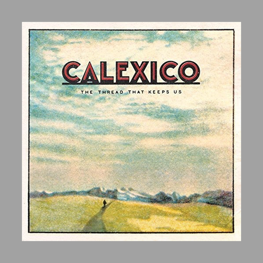 Calexico - The Thread That Keeps Us