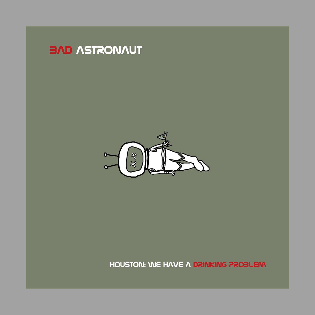 Bad Astronaut - Houston: We Have A Drinking Problem